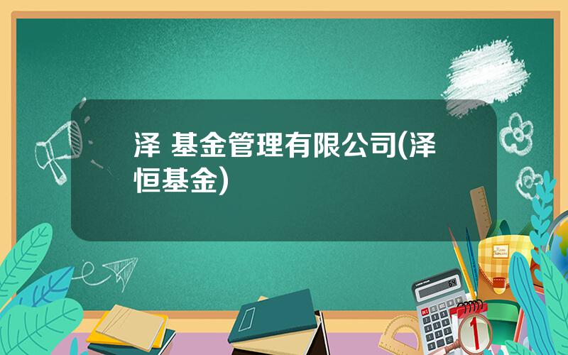 泽 基金管理有限公司(泽恒基金)